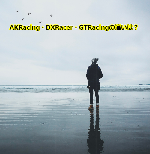 【ゲーミングチェア】AKRacing・DXRacer・GTRacingの違いは？